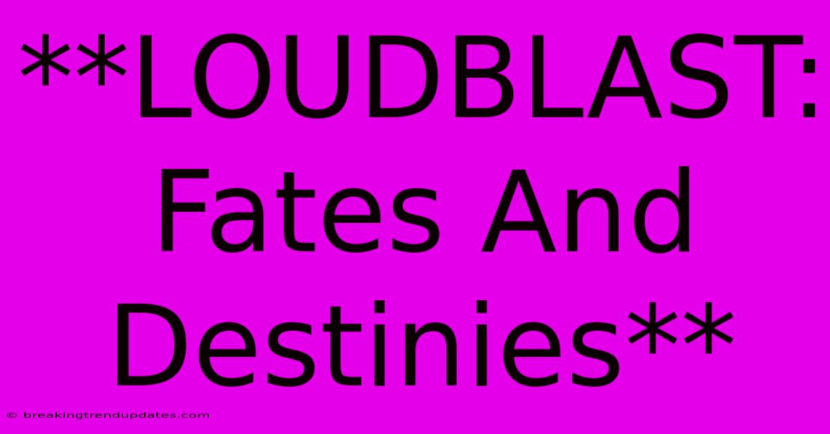 **LOUDBLAST: Fates And Destinies** **LOUDBLAST: Fates And Destinies**