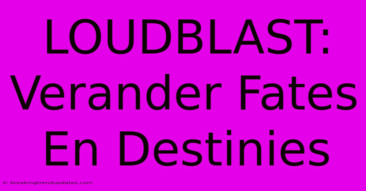 LOUDBLAST: Verander Fates En Destinies