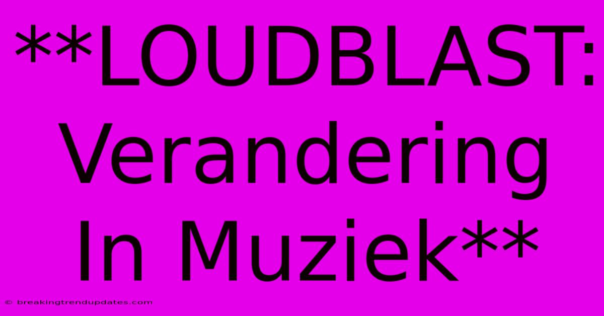 **LOUDBLAST: Verandering In Muziek**
