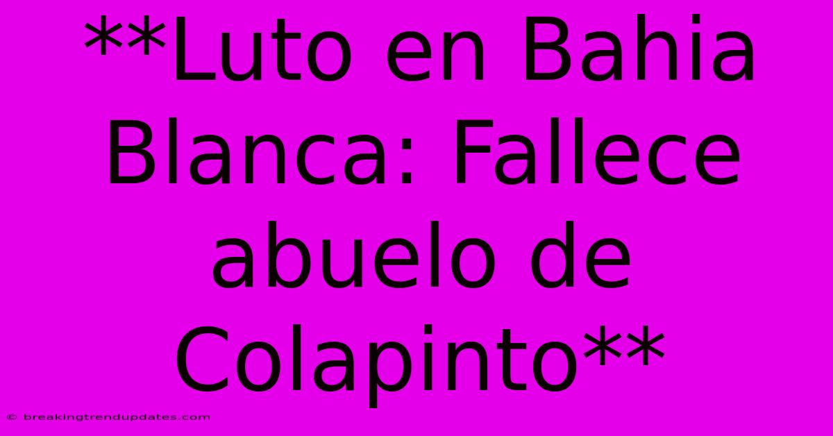 **Luto En Bahia Blanca: Fallece Abuelo De Colapinto** **Luto En Bahia Blanca: Fallece Abuelo De Colapinto**