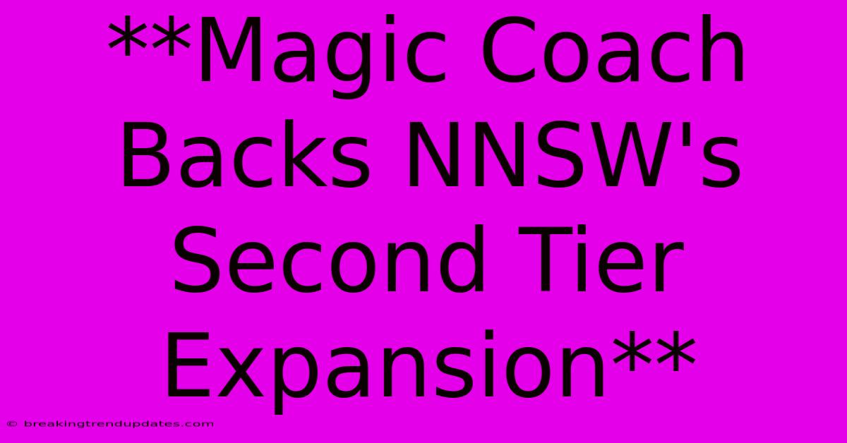 **Magic Coach Backs NNSW's Second Tier Expansion**