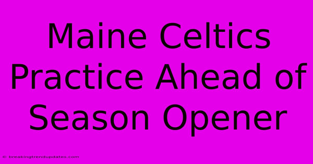 Maine Celtics Practice Ahead Of Season Opener Maine Celtics Practice Ahead Of Season Opener
