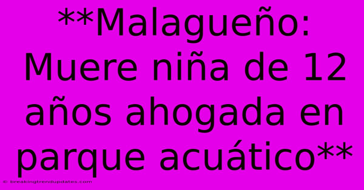 **Malagueño: Muere Niña De 12 Años Ahogada En Parque Acuático** 