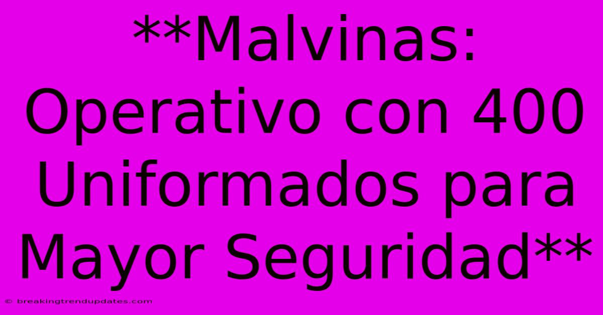 **Malvinas: Operativo Con 400 Uniformados Para Mayor Seguridad** 