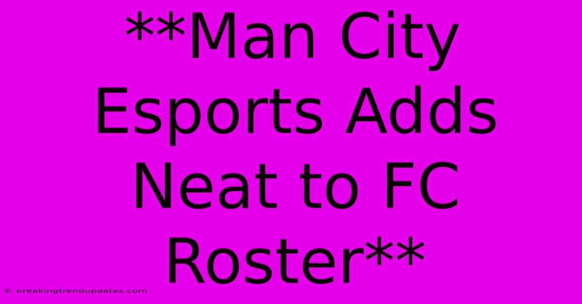 **Man City Esports Adds Neat To FC Roster** **Man City Esports Adds Neat To FC Roster**