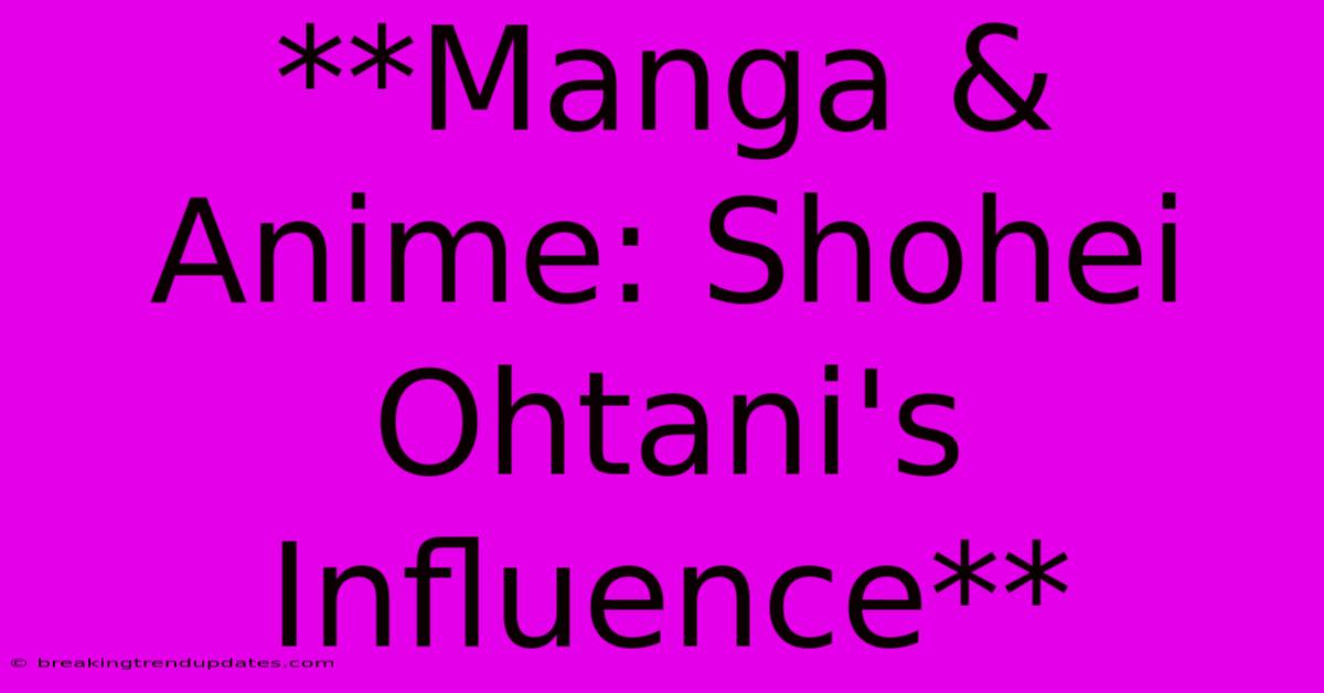 **Manga & Anime: Shohei Ohtani's Influence** **Manga & Anime: Shohei Ohtani's Influence**