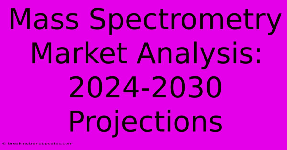 Mass Spectrometry Market Analysis: 2024-2030 Projections Mass Spectrometry Market Analysis: 2024-2030 Projections