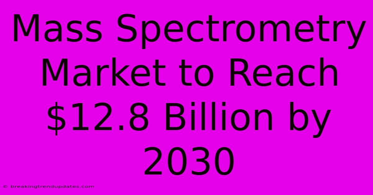 Mass Spectrometry Market To Reach $12.8 Billion By 2030 Mass Spectrometry Market To Reach $12.8 Billion By 2030
