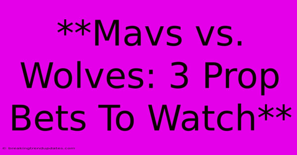**Mavs Vs. Wolves: 3 Prop Bets To Watch** **Mavs Vs. Wolves: 3 Prop Bets To Watch**
