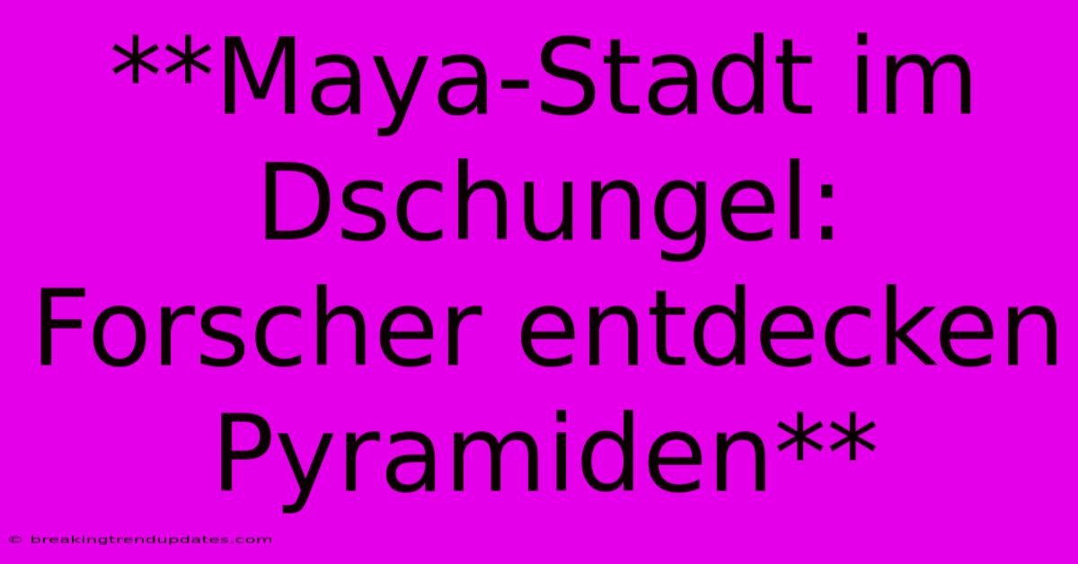 **Maya-Stadt Im Dschungel: Forscher Entdecken Pyramiden** **Maya-Stadt Im Dschungel: Forscher Entdecken Pyramiden**