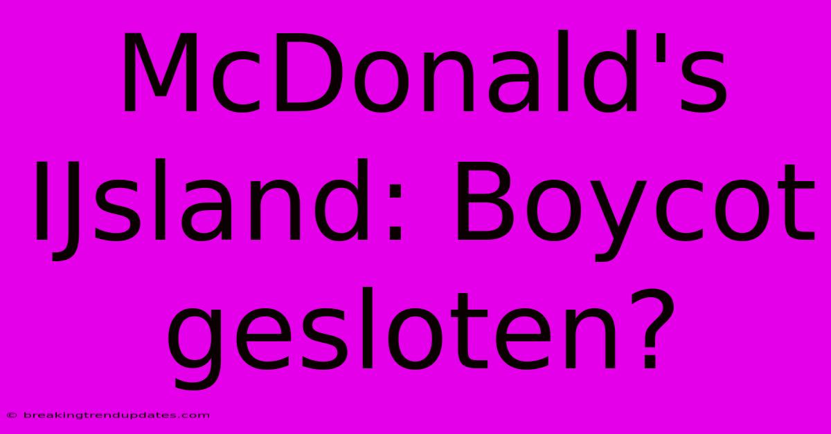 McDonald's IJsland: Boycot Gesloten? McDonald's IJsland: Boycot Gesloten?