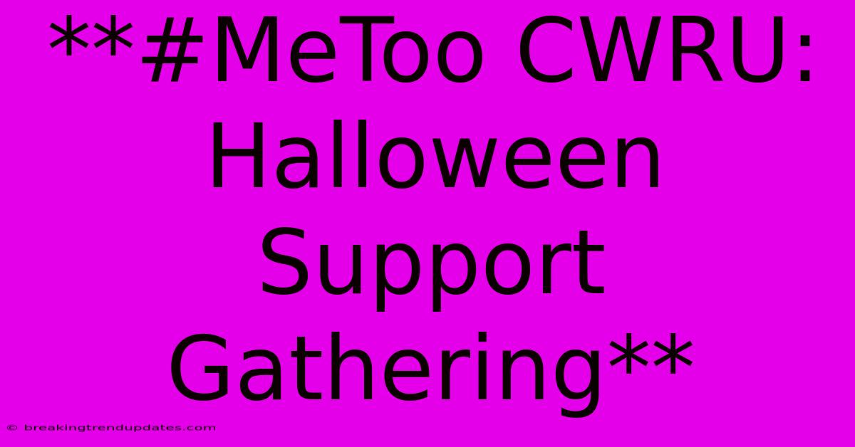 **#MeToo CWRU: Halloween Support Gathering** 