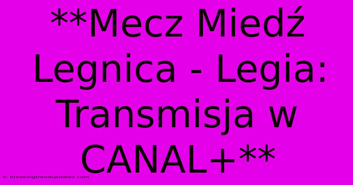 **Mecz Miedź Legnica - Legia: Transmisja W CANAL+** **Mecz Miedź Legnica - Legia: Transmisja W CANAL+**