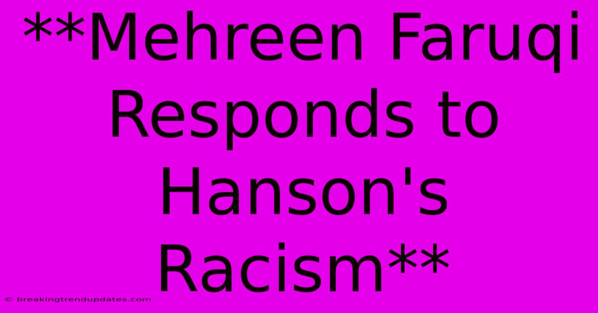 **Mehreen Faruqi Responds To Hanson's Racism** **Mehreen Faruqi Responds To Hanson's Racism**