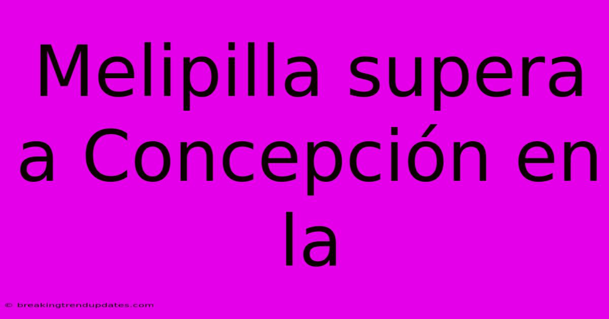 Melipilla Supera A Concepción En La 