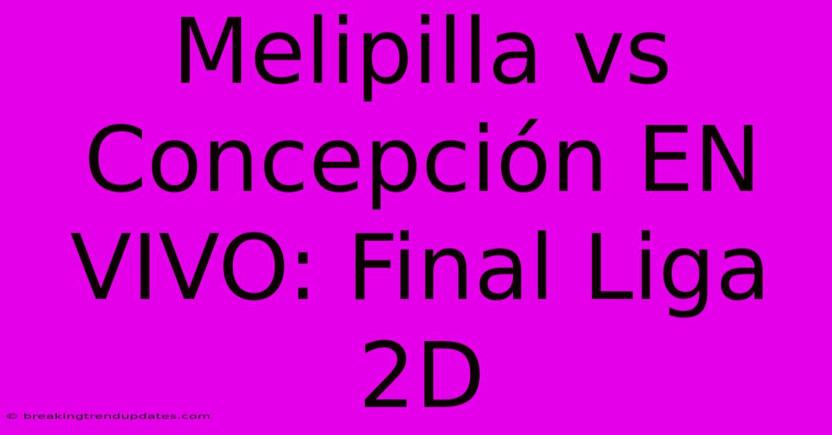 Melipilla Vs Concepción EN VIVO: Final Liga 2D Melipilla Vs Concepción EN VIVO: Final Liga 2D