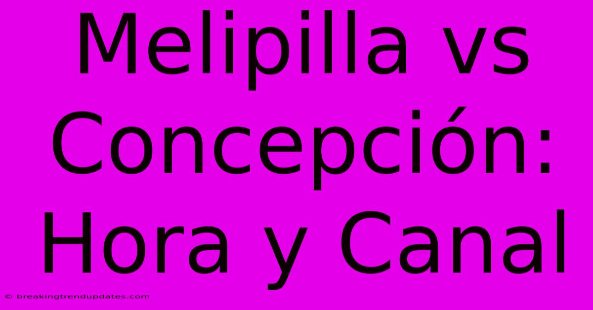 Melipilla Vs Concepción: Hora Y Canal Melipilla Vs Concepción: Hora Y Canal