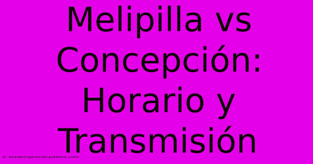 Melipilla Vs Concepción: Horario Y Transmisión Melipilla Vs Concepción: Horario Y Transmisión