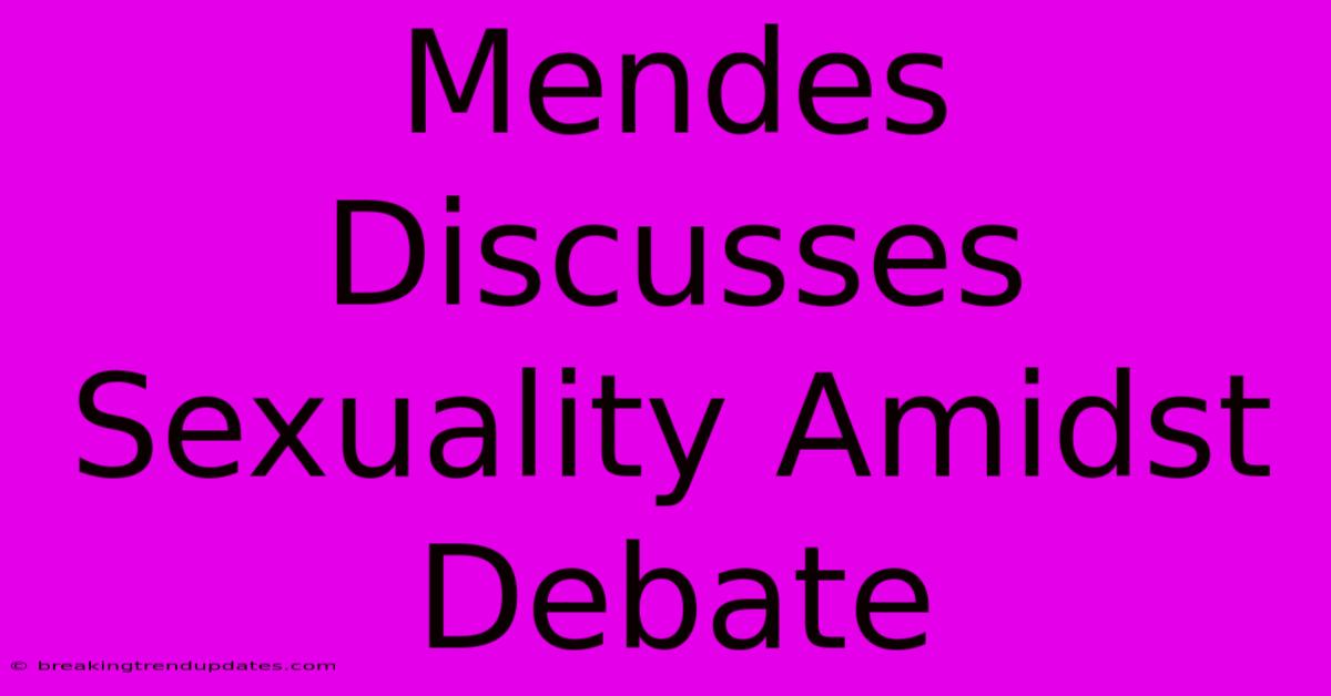 Mendes Discusses Sexuality Amidst Debate