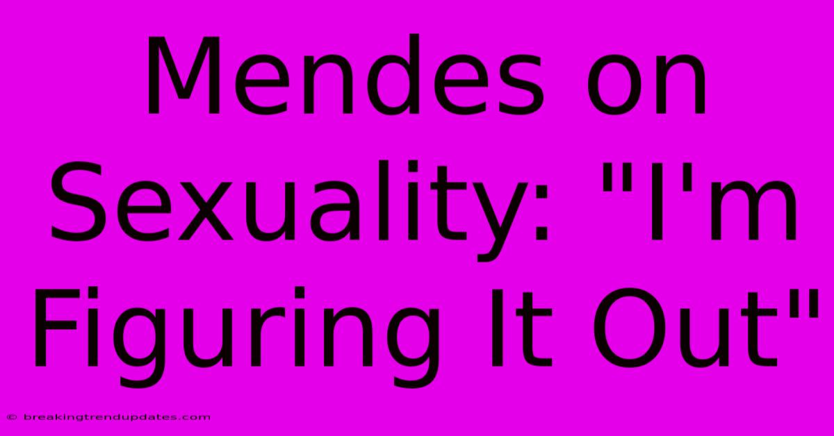 Mendes On Sexuality: 