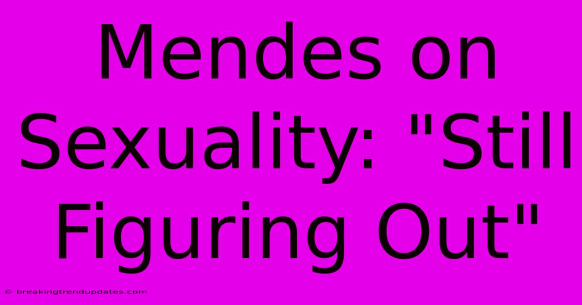 Mendes On Sexuality: 