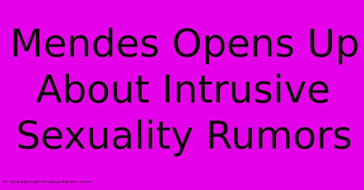 Mendes Opens Up About Intrusive Sexuality Rumors 
