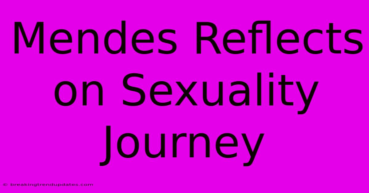 Mendes Reflects On Sexuality Journey