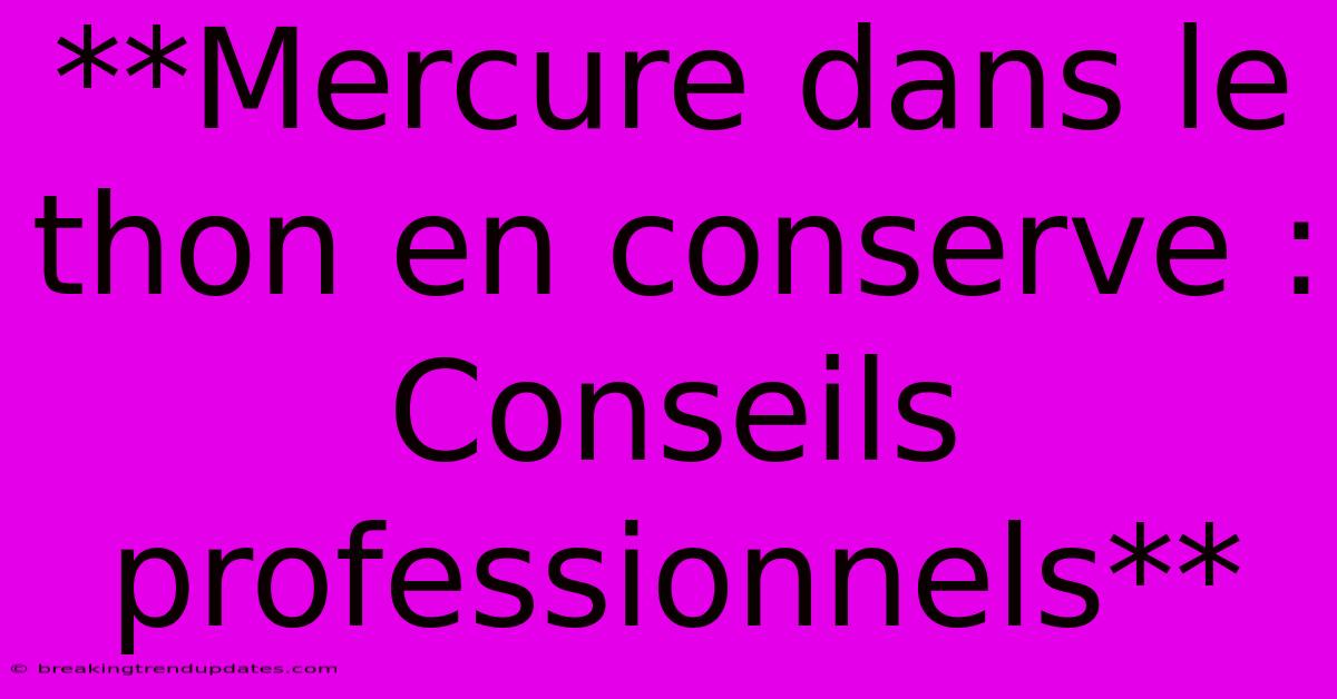 **Mercure Dans Le Thon En Conserve : Conseils Professionnels**
