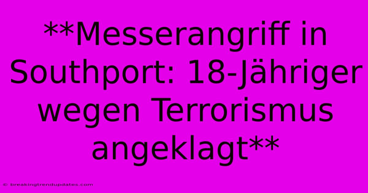 **Messerangriff In Southport: 18-Jähriger Wegen Terrorismus Angeklagt** **Messerangriff In Southport: 18-Jähriger Wegen Terrorismus Angeklagt**