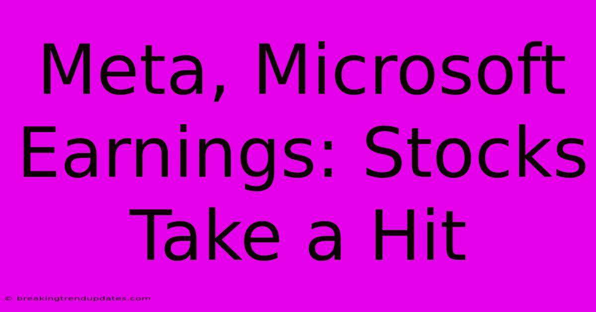 Meta, Microsoft Earnings: Stocks Take A Hit Meta, Microsoft Earnings: Stocks Take A Hit