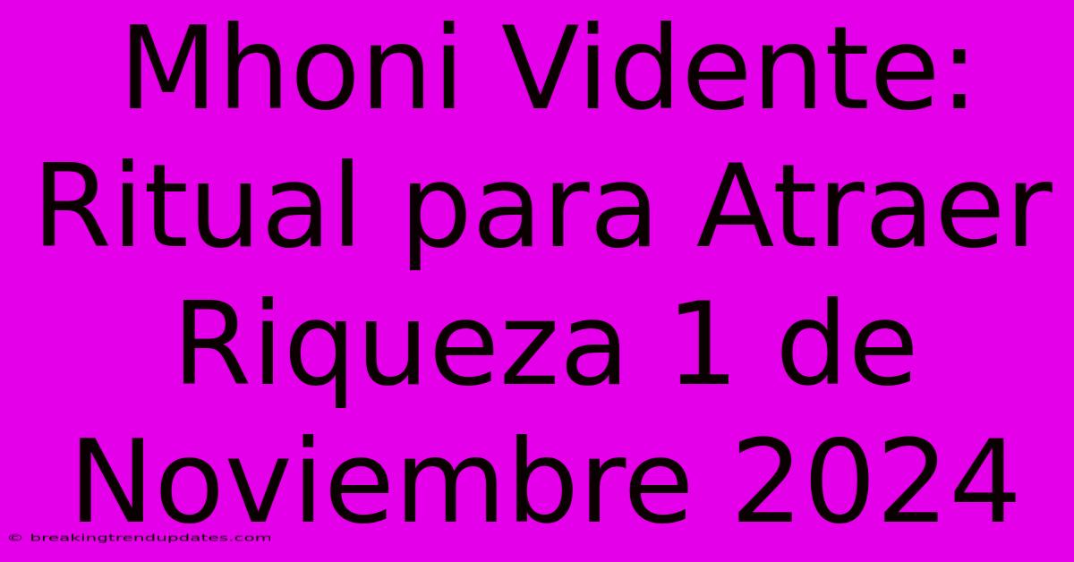 Mhoni Vidente: Ritual Para Atraer Riqueza 1 De Noviembre 2024