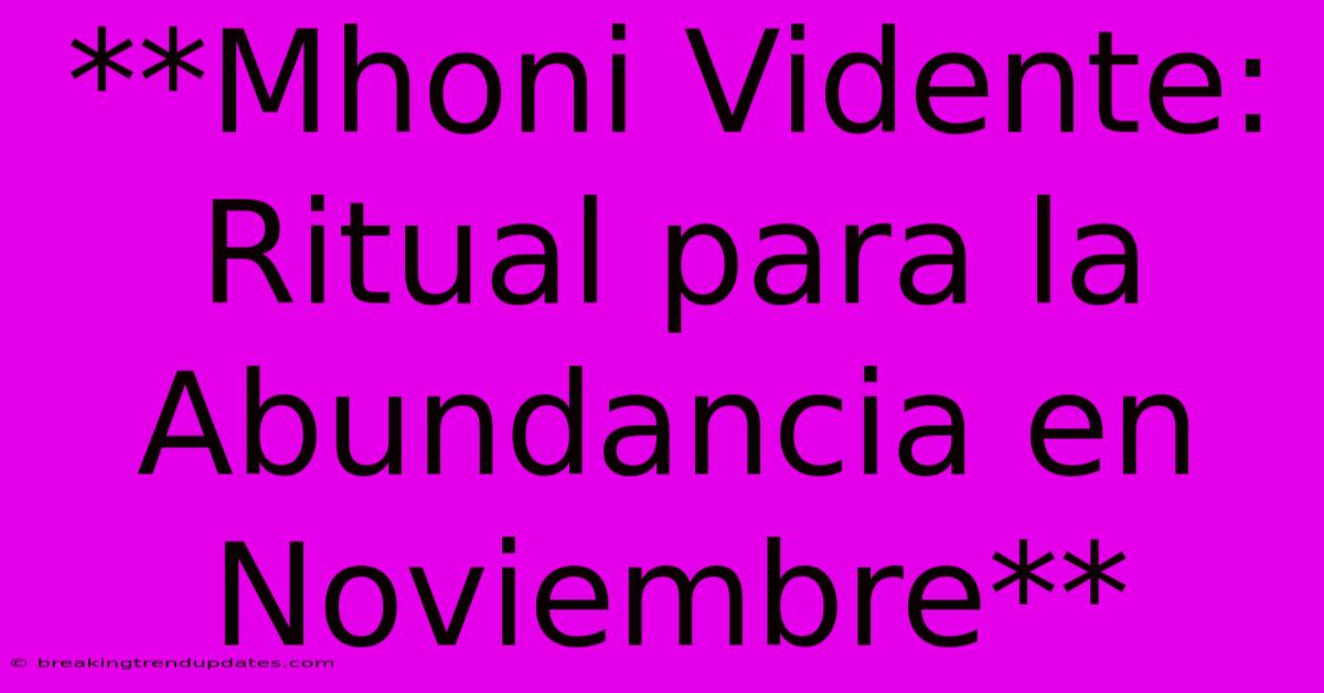 **Mhoni Vidente: Ritual Para La Abundancia En Noviembre**