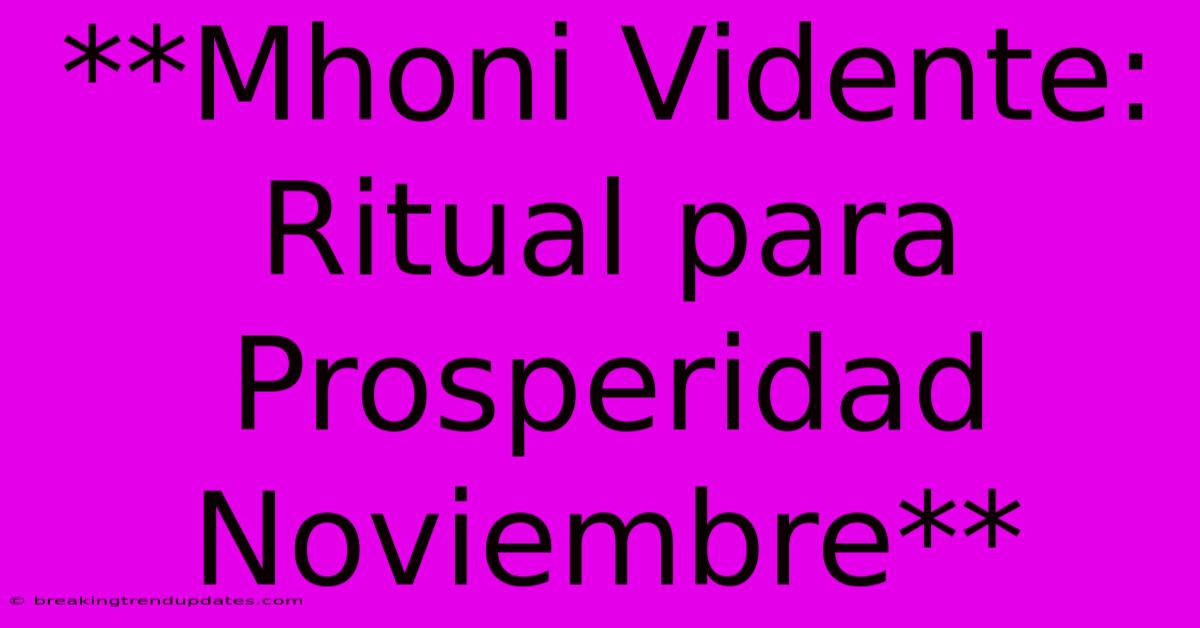 **Mhoni Vidente: Ritual Para Prosperidad Noviembre** **Mhoni Vidente: Ritual Para Prosperidad Noviembre**