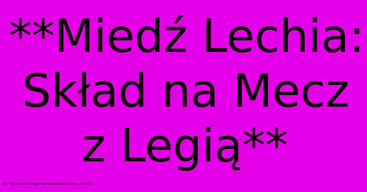 **Miedź Lechia: Skład Na Mecz Z Legią**