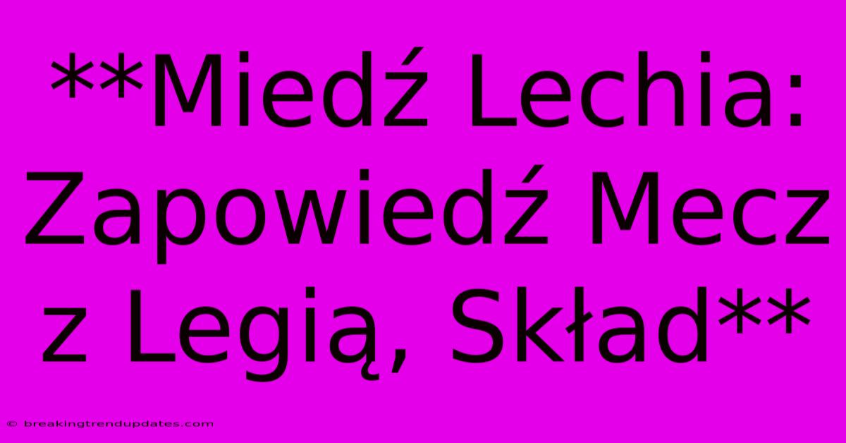 **Miedź Lechia: Zapowiedź Mecz Z Legią, Skład** 