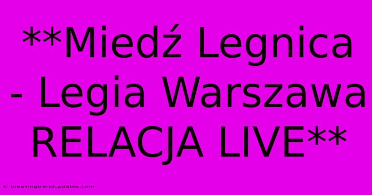 **Miedź Legnica - Legia Warszawa RELACJA LIVE** **Miedź Legnica - Legia Warszawa RELACJA LIVE**