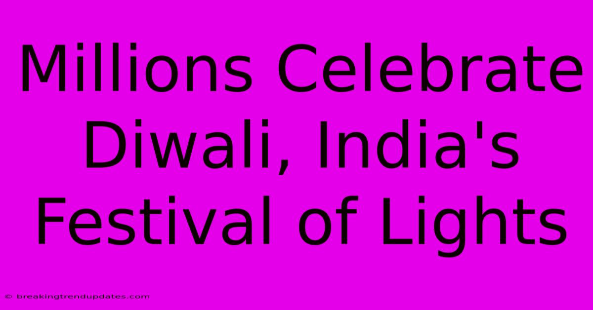 Millions Celebrate Diwali, India's Festival Of Lights Millions Celebrate Diwali, India's Festival Of Lights