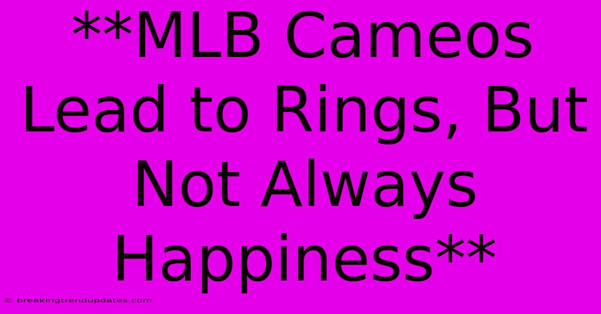 **MLB Cameos Lead To Rings, But Not Always Happiness**