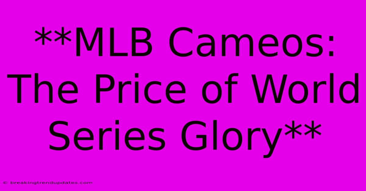 **MLB Cameos: The Price Of World Series Glory** 