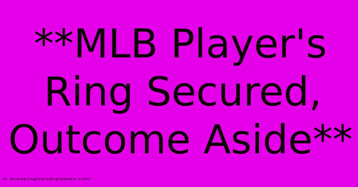 **MLB Player's Ring Secured, Outcome Aside**