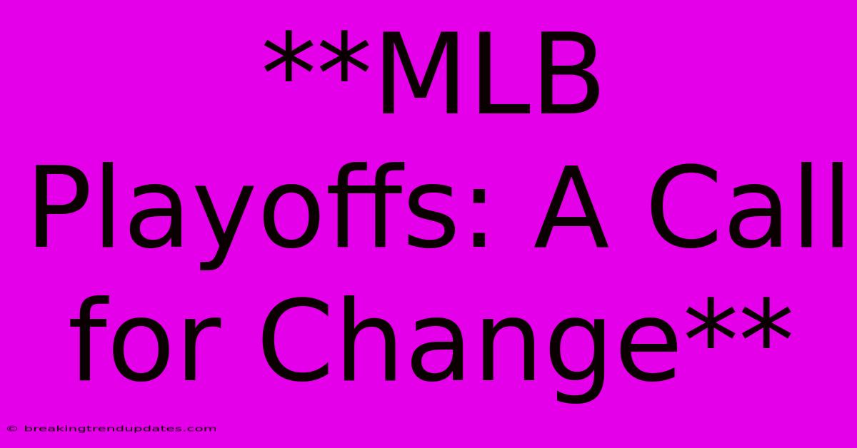 **MLB Playoffs: A Call For Change**