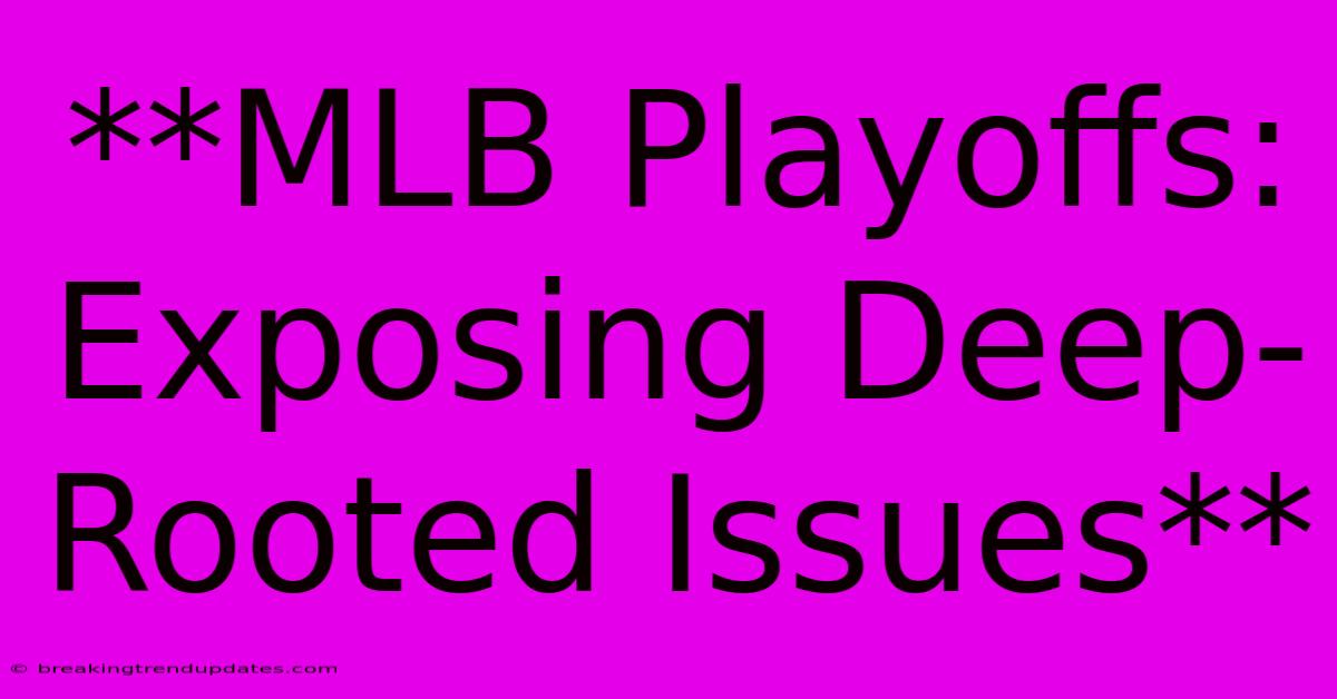 **MLB Playoffs: Exposing Deep-Rooted Issues**