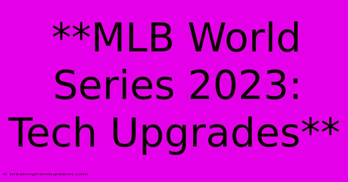 **MLB World Series 2023: Tech Upgrades** 