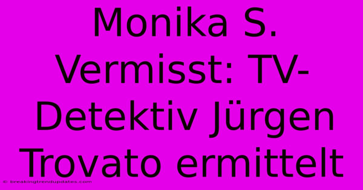 Monika S. Vermisst: TV-Detektiv Jürgen Trovato Ermittelt