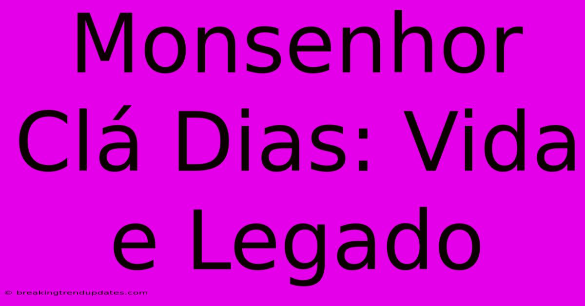 Monsenhor Clá Dias: Vida E Legado