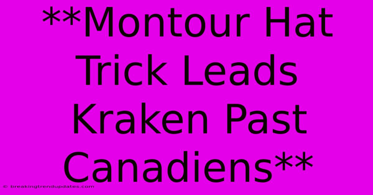 **Montour Hat Trick Leads Kraken Past Canadiens**