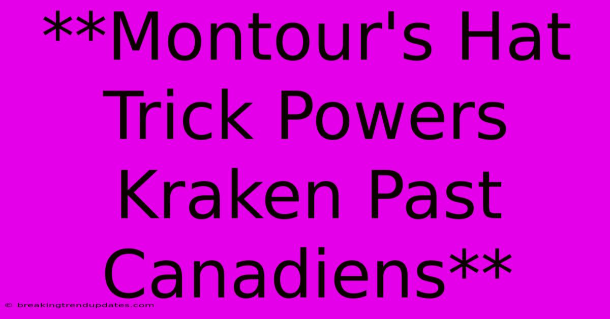 **Montour's Hat Trick Powers Kraken Past Canadiens**
