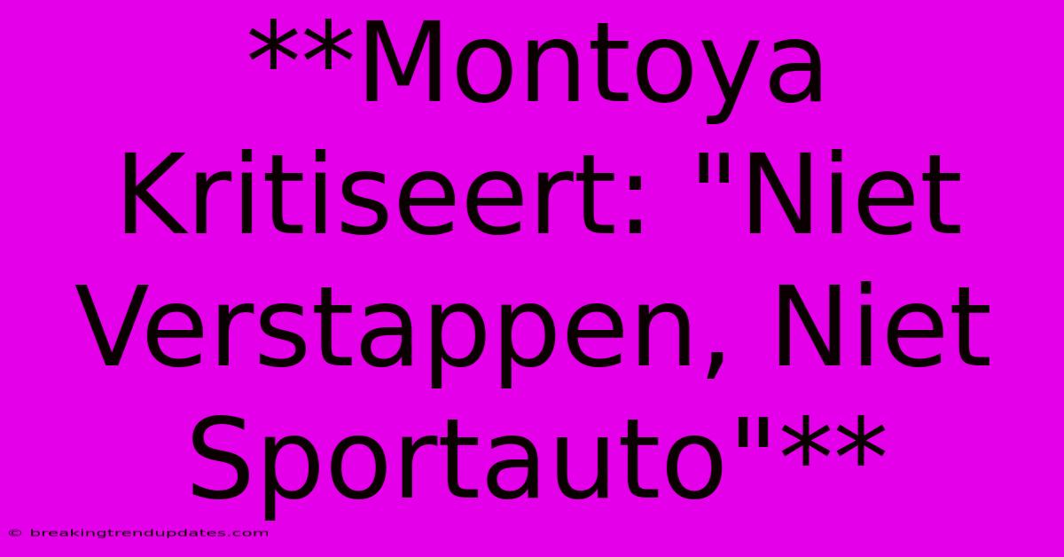 **Montoya Kritiseert: 
