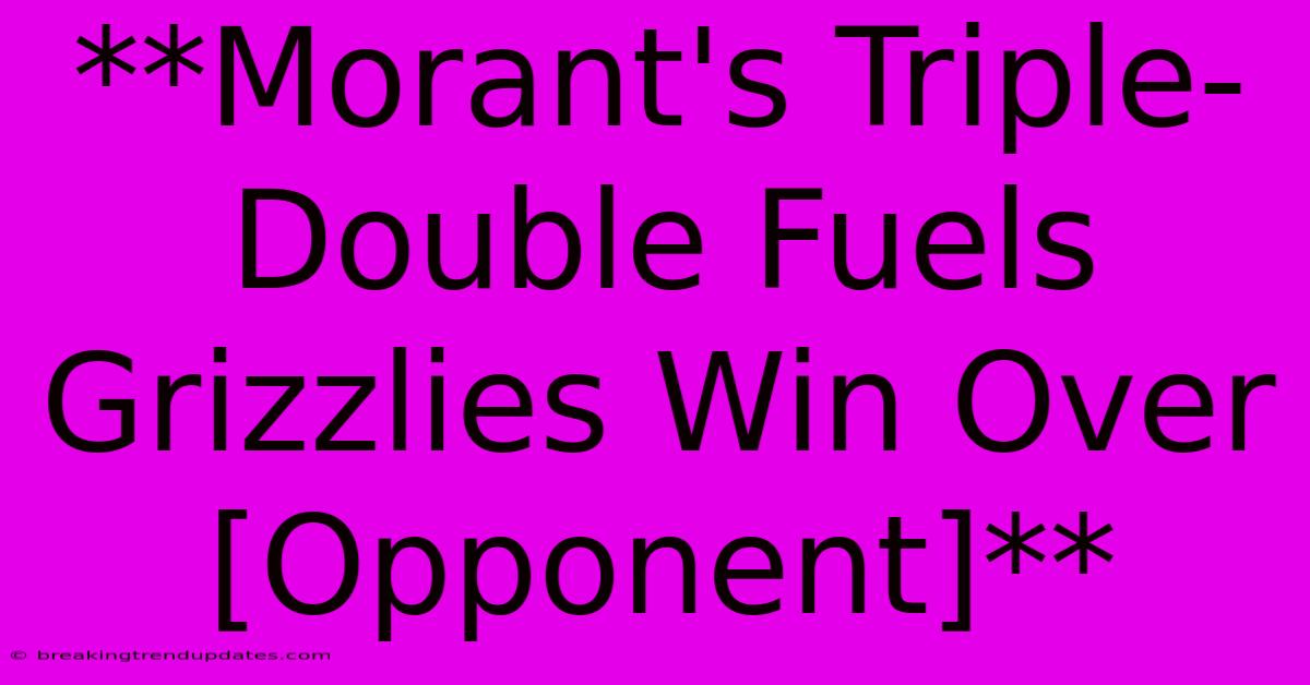 **Morant's Triple-Double Fuels Grizzlies Win Over [Opponent]**