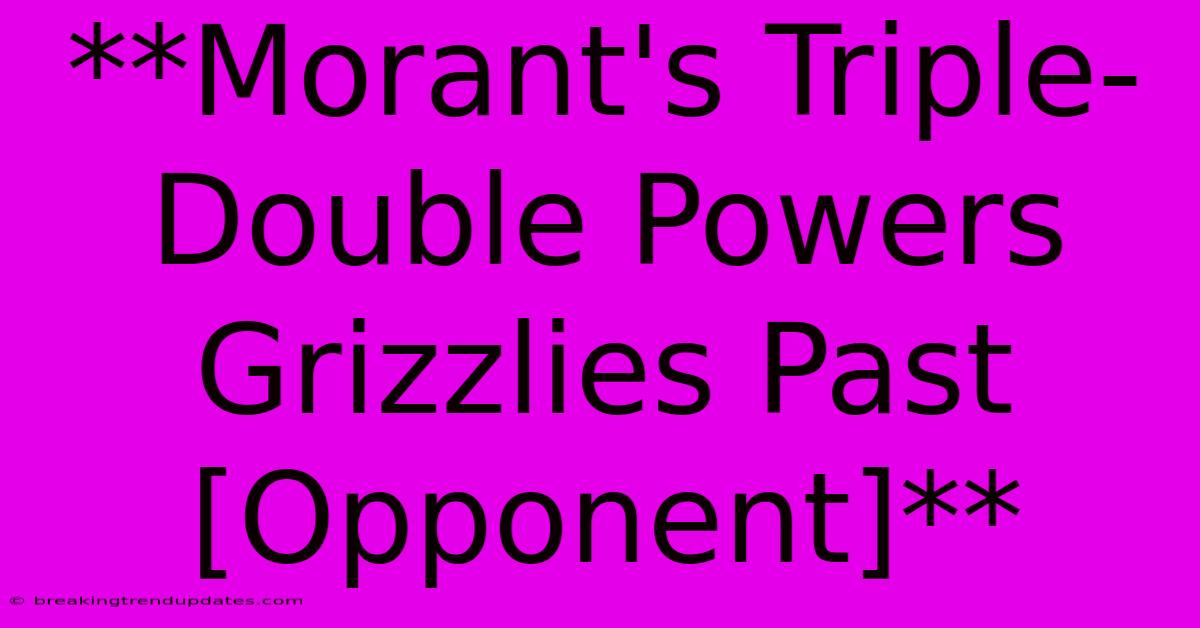 **Morant's Triple-Double Powers Grizzlies Past [Opponent]**